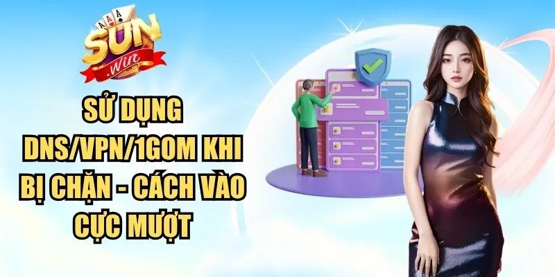 Sử Dụng DNS/VPN/1Gom Khi Bị Chặn