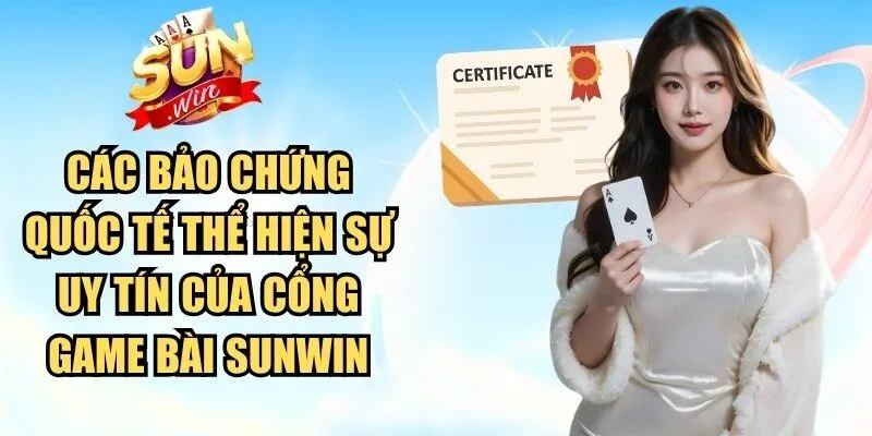 Các bảo chứng quốc tế thể hiện sự uy tín của cổng game bài Sunwin