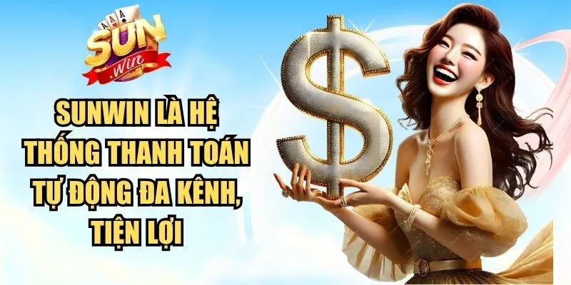 Sunwin là hệ thống thanh toán tự động đa kênh, tiện lợi cho người chơi