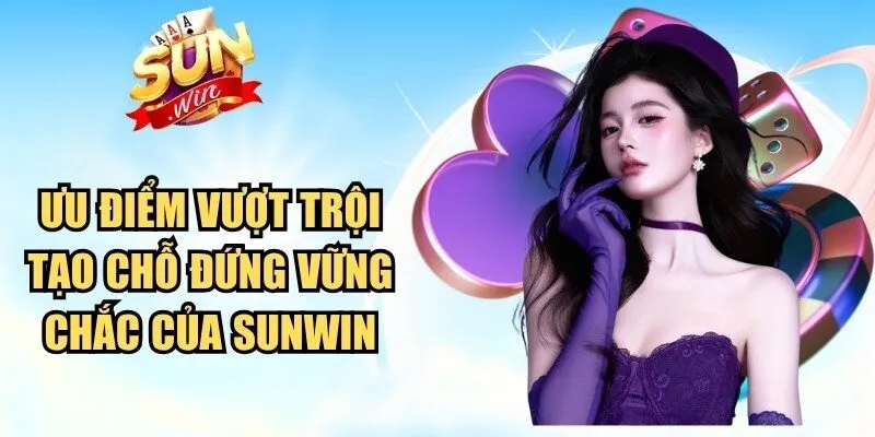 Ưu điểm vượt trội tạo chỗ đứng vững chắc của Sunwin